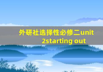 外研社选择性必修二unit2starting out